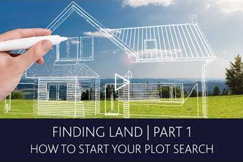 Finding Land For A Self Build |  Part 1 - How to start your plot search