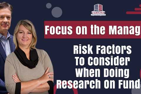 Focus On The Manager| Risk Factors To Consider When Doing Research On Funds