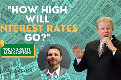 How High Will The Interest Rates Go with Jake Clopton and Jay Conner
