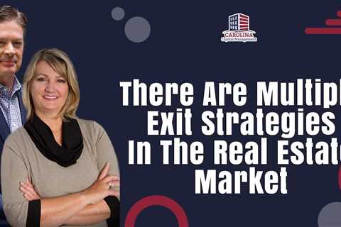 There Are Multiple Exit Strategies In The Real Estate Market