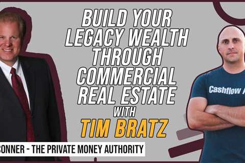 Build Your Legacy Wealth Through Commercial Real Estate with Tim Bratz & Jay Conner