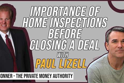 Importance Of Home Inspections Before Closing A Deal with Paul Lizell & Jay Conner