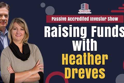 Raising Funds with Heather Dreves | Passive Accredited Investor