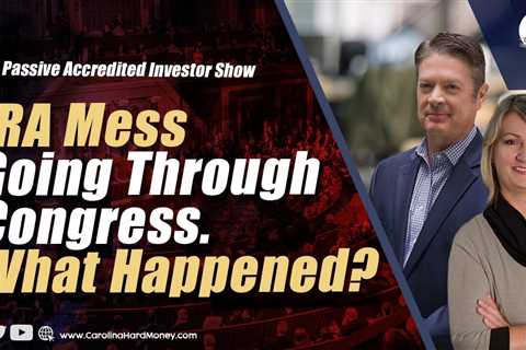 185 IRA Mess Going Through Congress. What Happened? | Passive Accredited Investor Show