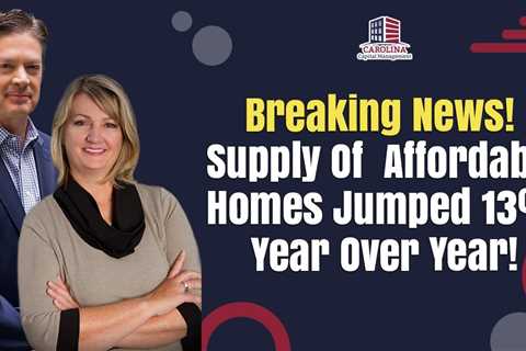 Breaking News!  Supply Of Affordable Homes Jumped 13% Year Over Year!