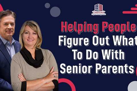 Helping People Figure Out What To Do With Senior Parents | Hard Money for Real Estate Investors!