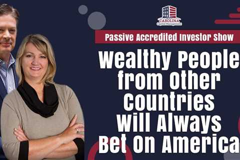 Wealthy People from Other Countries Will Always Bet On America
