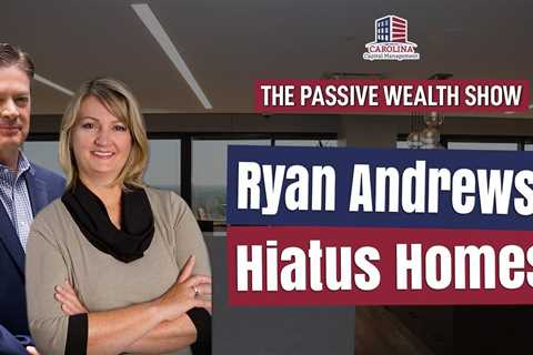151 Ryan Andrews - Hiatus Homes on Passive Wealth Show | Hard Money Lenders