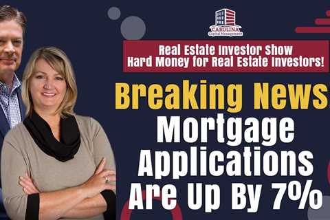 Breaking News! Mortgage Applications Are Up By 7%