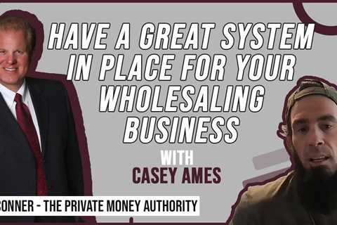 Have A Great System In Place For Your Wholesaling Business | Casey Ames & Jay Conner
