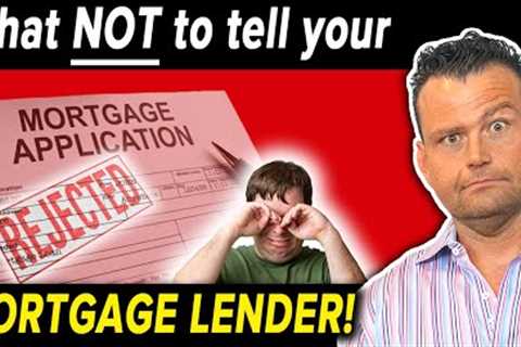 What NOT to tell your LENDER when applying for a MORTGAGE LOAN