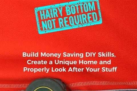 How to be Handy [hairy bottom not required]: Build Money Saving DIY Skills, Create a Unique Home..