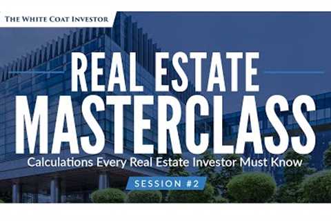 Real Estate Masterclass - Session #2 - Calculations Every Real Estate Investor Needs To Know