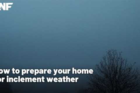 How to prepare your home for inclement weather