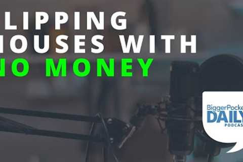 7 Ways to Flip Houses with No Money | Daily Podcast