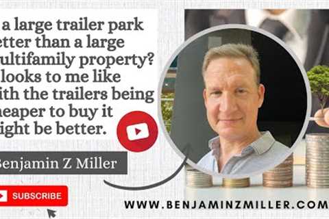 Is a large trailer park better than a large multifamily property? It looks trailers cheaper to buy.