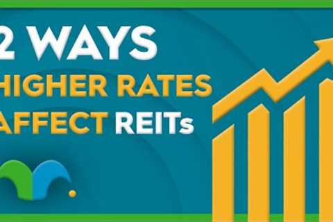 2 Ways Higher Interest Rates Affect REITs