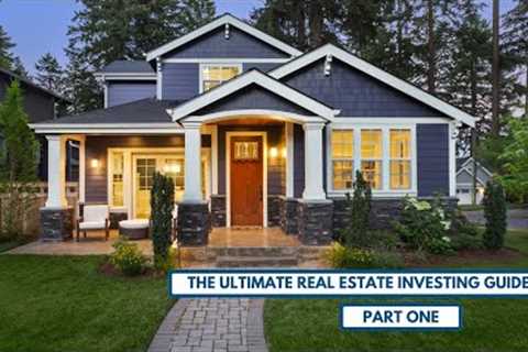 The Ultimate Real Estate Investing Guide: Part One