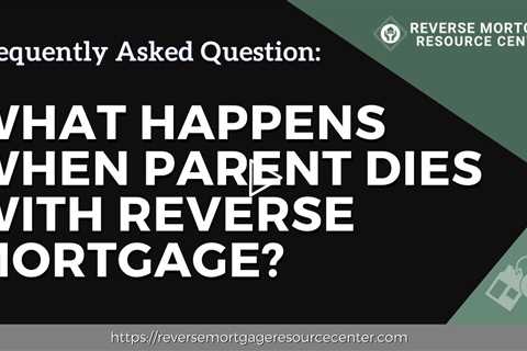 FAQ What happens when parent dies with reverse mortgage? | Reverse Mortgage Resource Center