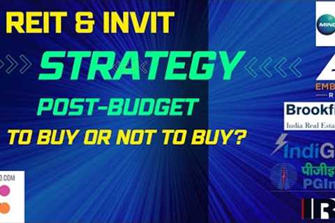 Should I Invest in REITs and InvIT after budget changes or wait? What are REIT returns now?