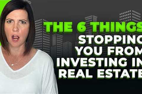 6 Things That Are STOPPING You From Getting into Real Estate Investing