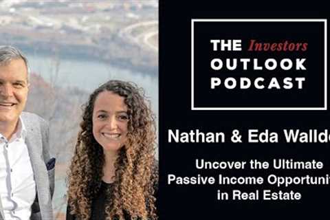 Uncover the Ultimate Passive Income Opportunities in Real Estate: With Nathan & Eda Walldorf