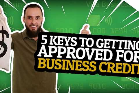 5 Keys To Getting Approved For Business Credit