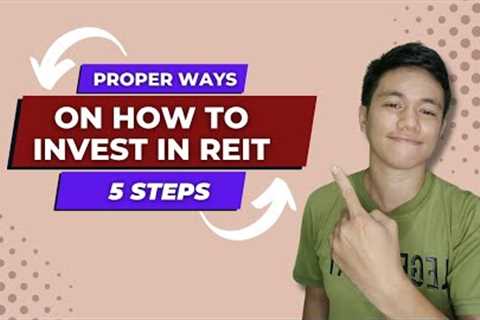 Proper ways on How to invest in REIT (5 STEPS)