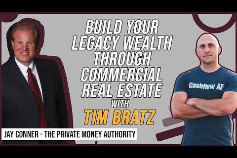 Build Your Legacy Wealth Through Commercial Real Estate with Tim Bratz & Jay Conner