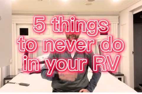 5 things to never do in your RV!