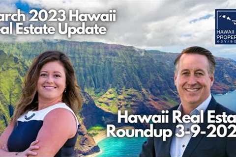Hawaii Real Estate Roundup - March 9, 2023 - ✈️ 🌅🏄⛵😎