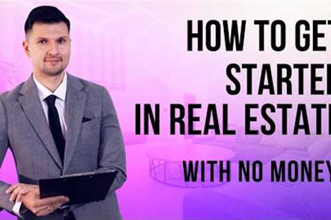 How to Get Started in Real Estate with NO Money