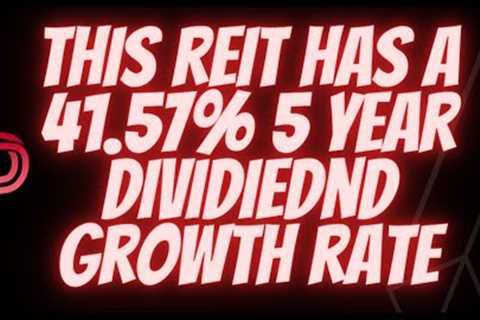 Dividend Stocks: Real Estate Investment Trust ( REIT)  Huge 5 Year Dividend Growth Rate for REITs.