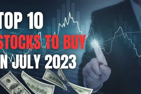 Top 10 Best Stocks to Buy In July 2023