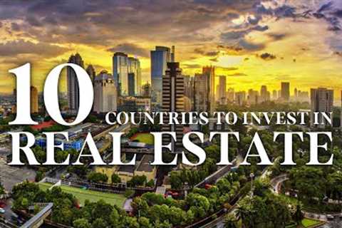 Top 10 Best Countries To Invest in Real Estate in 2023