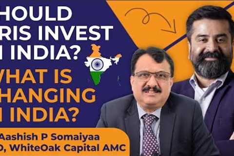 Should NRIs Invest In India? What Is Changing In India? Aashish P Somaiyaa CEO, WhiteOak Capital AMC