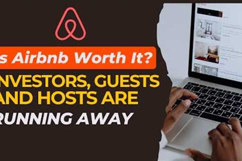 Is Airbnb Worth it? Investors, Guest and Hosts Are Leaving!