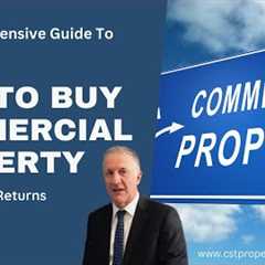 How To Buy Commercial Property & Maximise Returns: A Comprehensive Guide