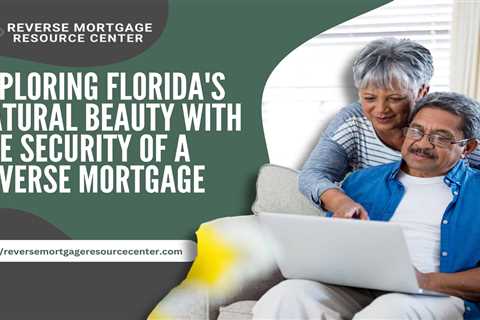 Exploring Florida’s Natural Beauty with the Security of a Reverse Mortgage