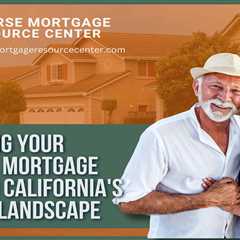 Managing Your Reverse Mortgage Funds in California’s Diverse Landscape