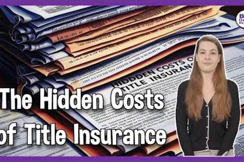 Title Insurance - Why so expensive, Hidden Cost, and how to avoid them.