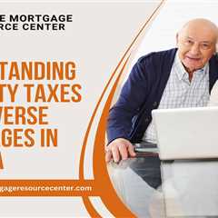 Understanding Property Taxes and Reverse Mortgages in Arizona