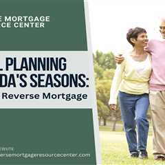 Financial Planning for Florida’s Seasons: Leveraging a Reverse Mortgage