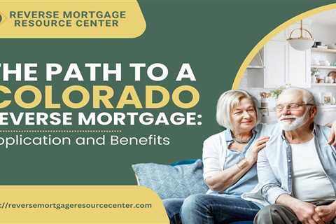 The Path to a Colorado Reverse Mortgage: Application and Benefits