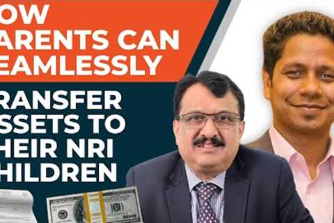 How Parents can seamlessly transfer assets to their NRI Children
