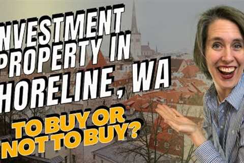 How To Buy Your First Investment Property in Shoreline, Washington... and Whether You SHOULD!
