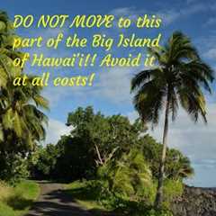 AVOID this part of Big Island of Hawaii for this reason! DO NOT move here!