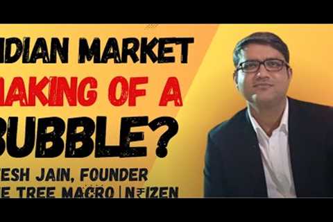 India is in Making of a Bubble and that''s when you Make Great Returns! Ritesh Jain