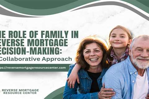 The Role of Family in Reverse Mortgage Decision-Making: A Collaborative Approach
