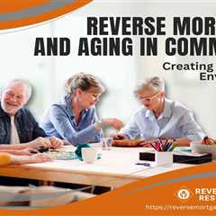 Reverse Mortgages and Aging in Community: Creating Supportive Environments
